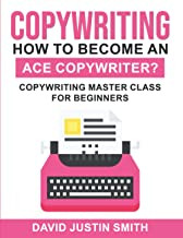 Copywriting: How to Become an Ace Copywriter?: Copywriting Master Class for Beginners